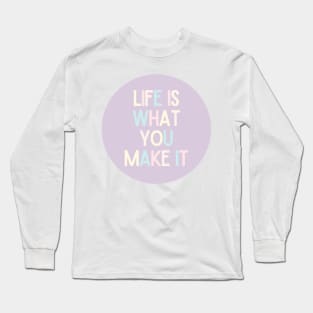 Life Is What You Make It - Positive Quotes Long Sleeve T-Shirt